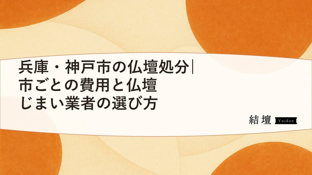 兵庫・神戸市の仏壇処分|市ごとの費用と仏壇じまい業者の選び方