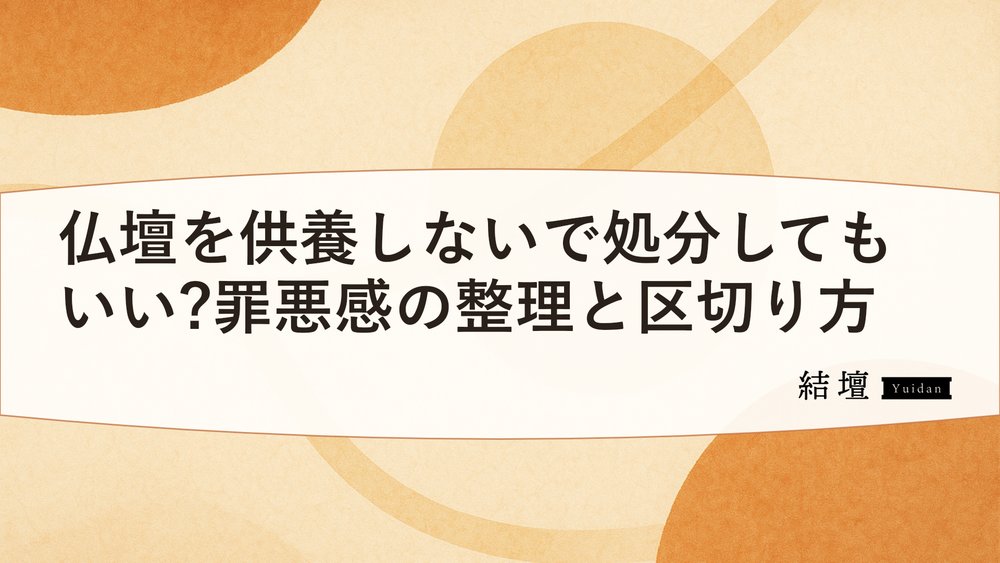 仏壇を供養しないで処分してもいい?罪悪感の整理と区切り方